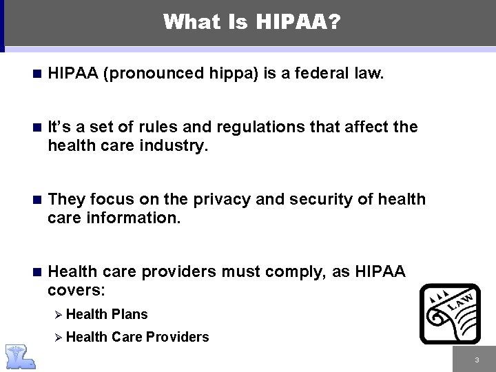 What Is HIPAA? n HIPAA (pronounced hippa) is a federal law. n It’s a