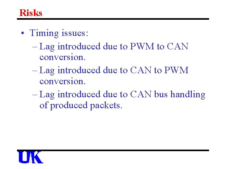 Risks • Timing issues: – Lag introduced due to PWM to CAN conversion. –