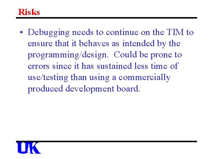 Risks • Debugging needs to continue on the TIM to ensure that it behaves