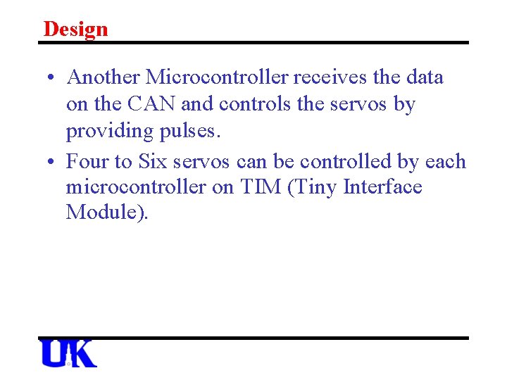 Design • Another Microcontroller receives the data on the CAN and controls the servos