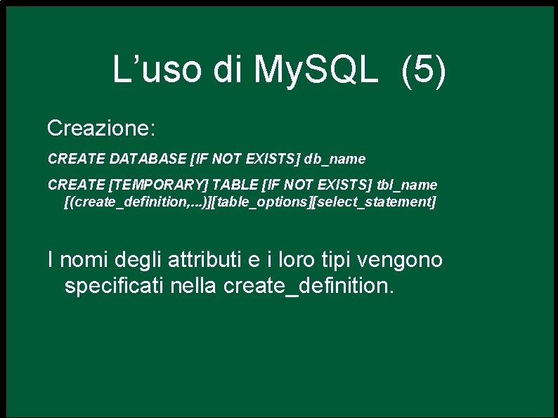 L’uso di My. SQL (5) Creazione: CREATE DATABASE [IF NOT EXISTS] db_name CREATE [TEMPORARY]