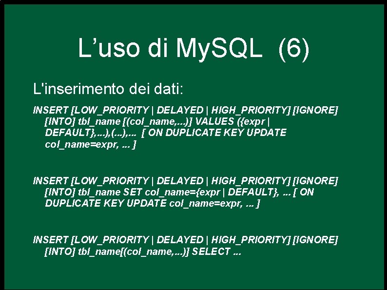 L’uso di My. SQL (6) L'inserimento dei dati: INSERT [LOW_PRIORITY | DELAYED | HIGH_PRIORITY]