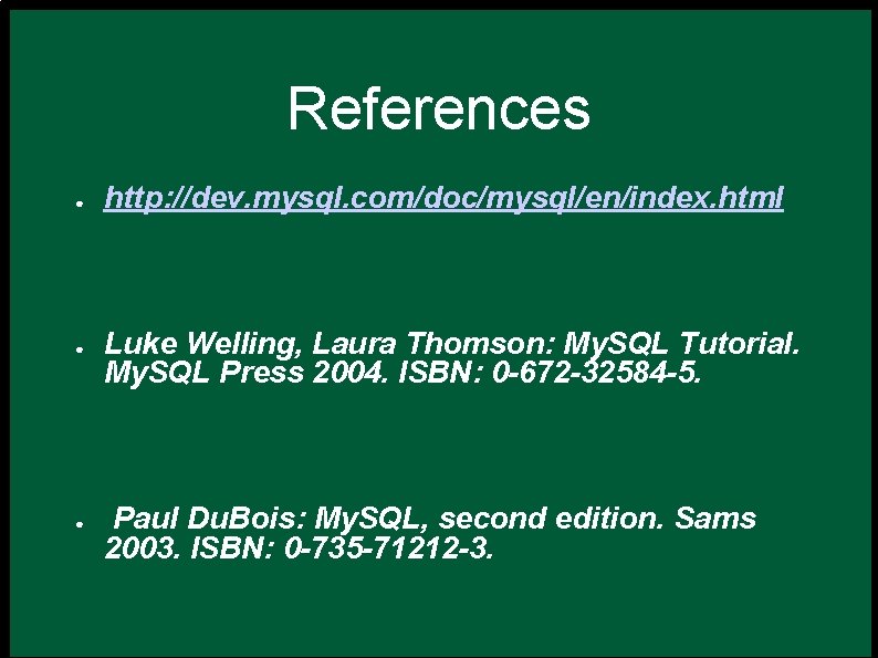 References ● ● ● http: //dev. mysql. com/doc/mysql/en/index. html Luke Welling, Laura Thomson: My.