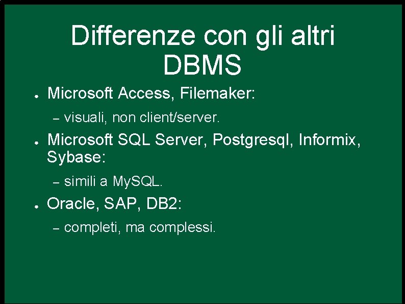 Differenze con gli altri DBMS ● Microsoft Access, Filemaker: – ● Microsoft SQL Server,
