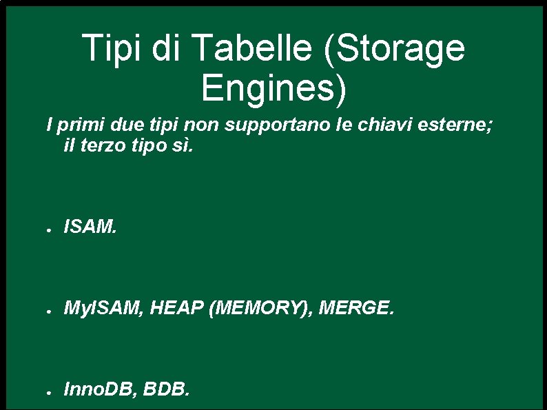 Tipi di Tabelle (Storage Engines) I primi due tipi non supportano le chiavi esterne;