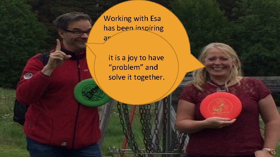 Working with Esa has been inspiring and refreshed my enthusiasm and motivation tohave it