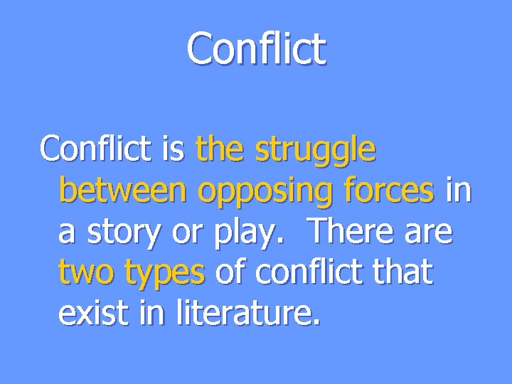 Conflict is the struggle between opposing forces in a story or play. There are