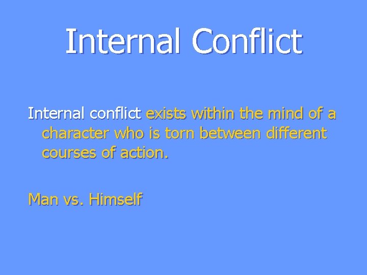 Internal Conflict Internal conflict exists within the mind of a character who is torn