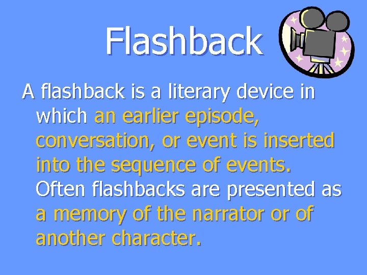 Flashback A flashback is a literary device in which an earlier episode, conversation, or