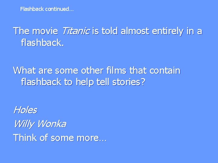 Flashback continued… The movie Titanic is told almost entirely in a flashback. What are