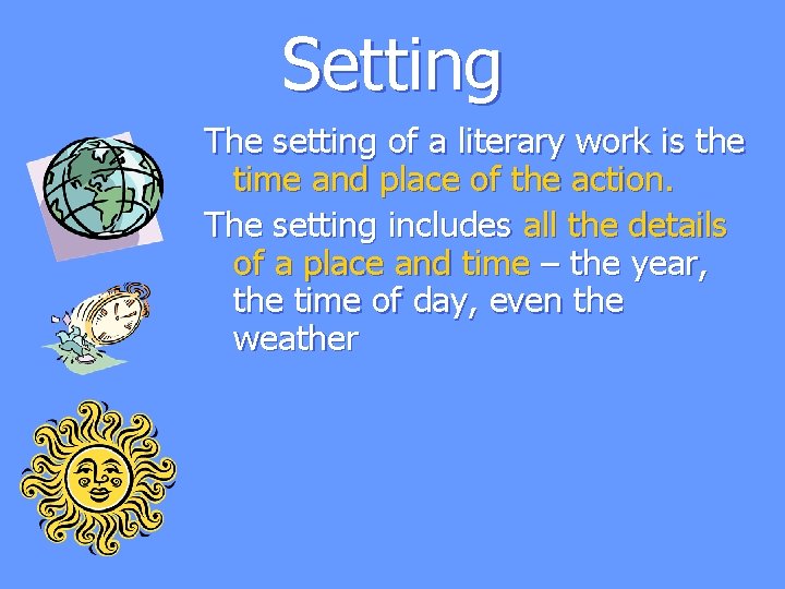 Setting The setting of a literary work is the time and place of the