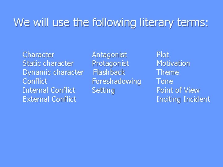 We will use the following literary terms: Character Static character Dynamic character Conflict Internal