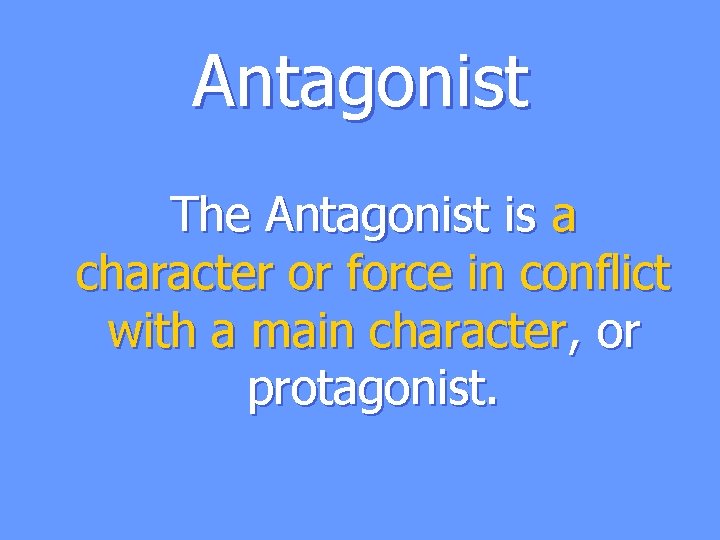 Antagonist The Antagonist is a character or force in conflict with a main character,