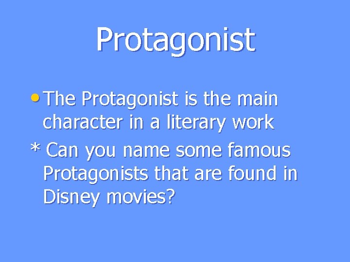 Protagonist • The Protagonist is the main character in a literary work * Can
