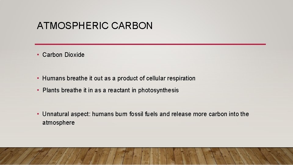 ATMOSPHERIC CARBON • Carbon Dioxide • Humans breathe it out as a product of