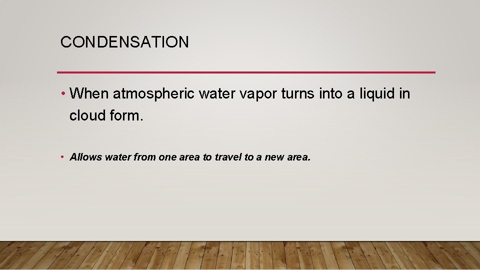 CONDENSATION • When atmospheric water vapor turns into a liquid in cloud form. •