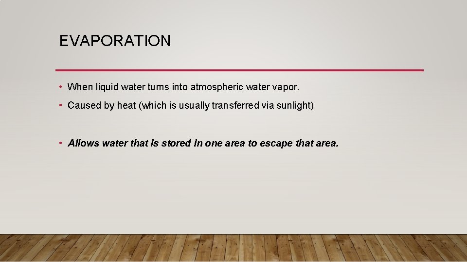 EVAPORATION • When liquid water turns into atmospheric water vapor. • Caused by heat