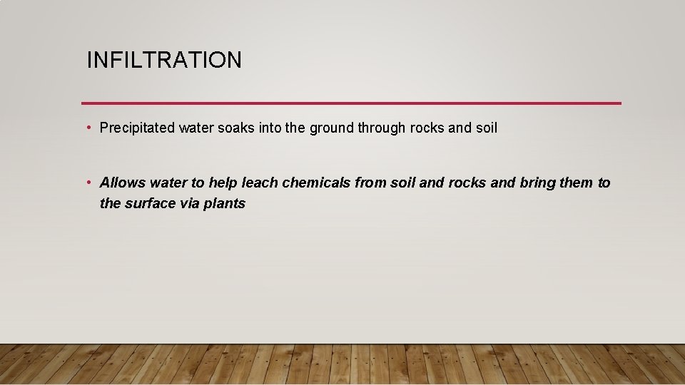 INFILTRATION • Precipitated water soaks into the ground through rocks and soil • Allows