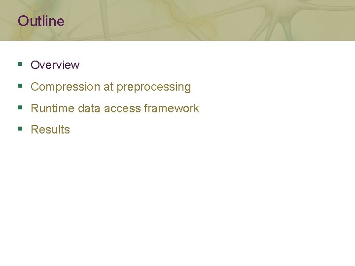 Outline § Overview § Compression at preprocessing § Runtime data access framework § Results