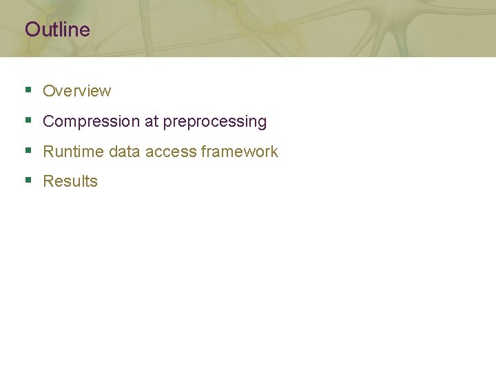 Outline § Overview § Compression at preprocessing § Runtime data access framework § Results