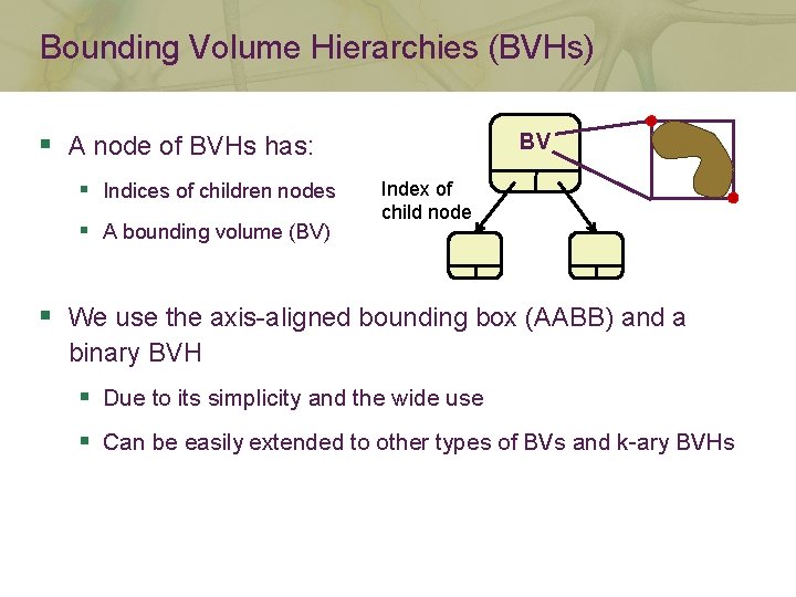 Bounding Volume Hierarchies (BVHs) § A node of BVHs has: § Indices of children