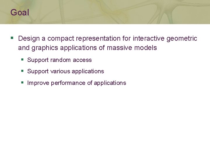 Goal § Design a compact representation for interactive geometric and graphics applications of massive