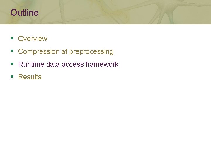 Outline § Overview § Compression at preprocessing § Runtime data access framework § Results