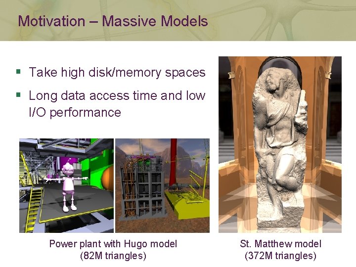 Motivation – Massive Models § Take high disk/memory spaces § Long data access time