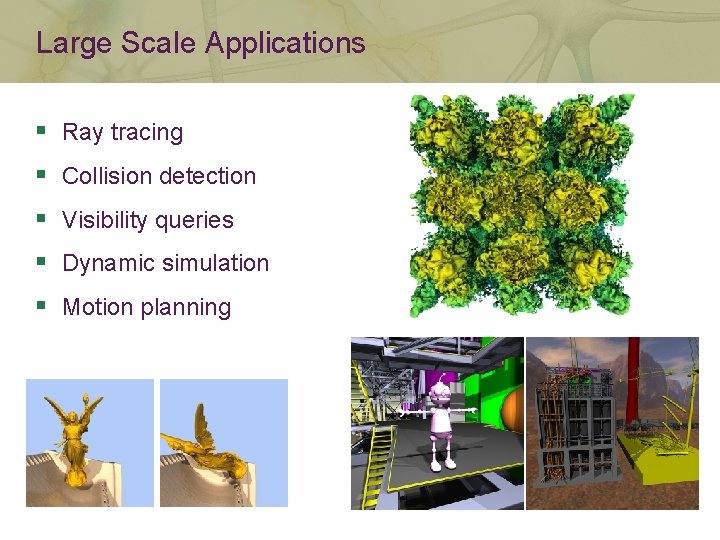 Large Scale Applications § Ray tracing § Collision detection § Visibility queries § Dynamic