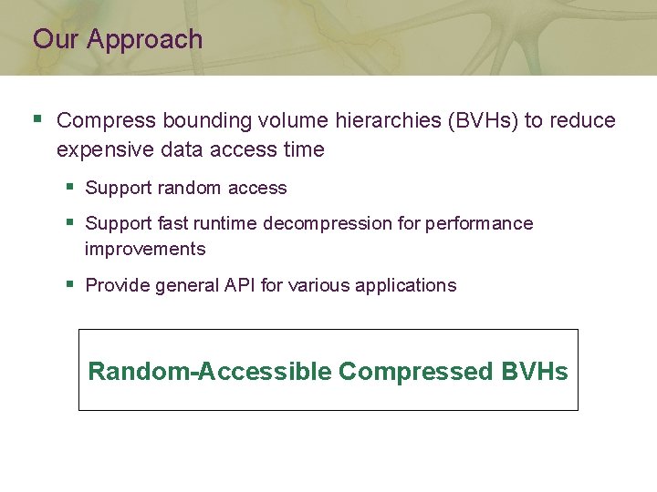 Our Approach § Compress bounding volume hierarchies (BVHs) to reduce expensive data access time