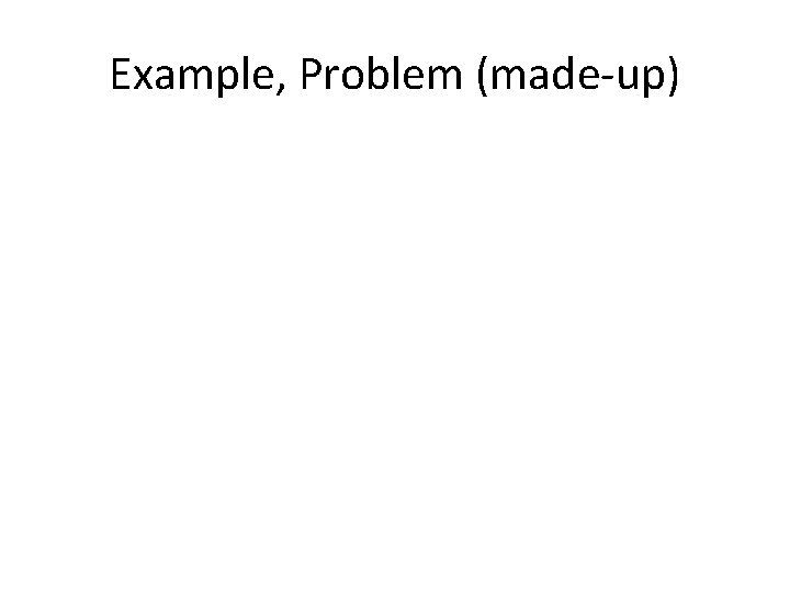 Example, Problem (made-up) 
