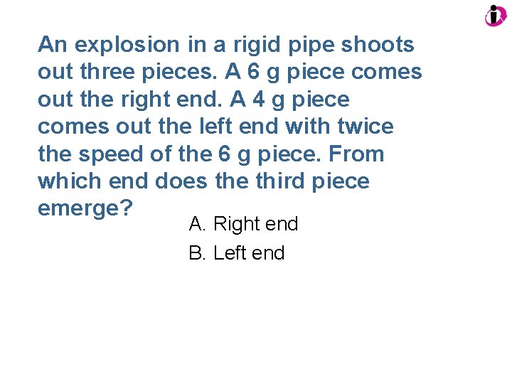 An explosion in a rigid pipe shoots out three pieces. A 6 g piece