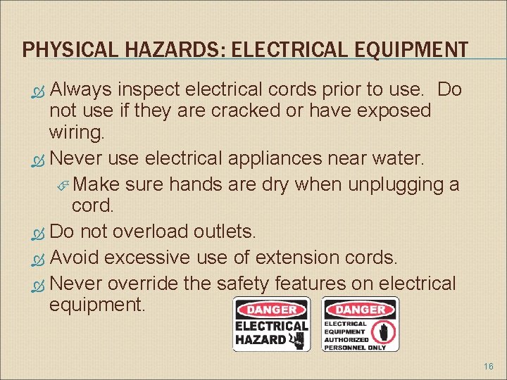 PHYSICAL HAZARDS: ELECTRICAL EQUIPMENT Always inspect electrical cords prior to use. Do not use