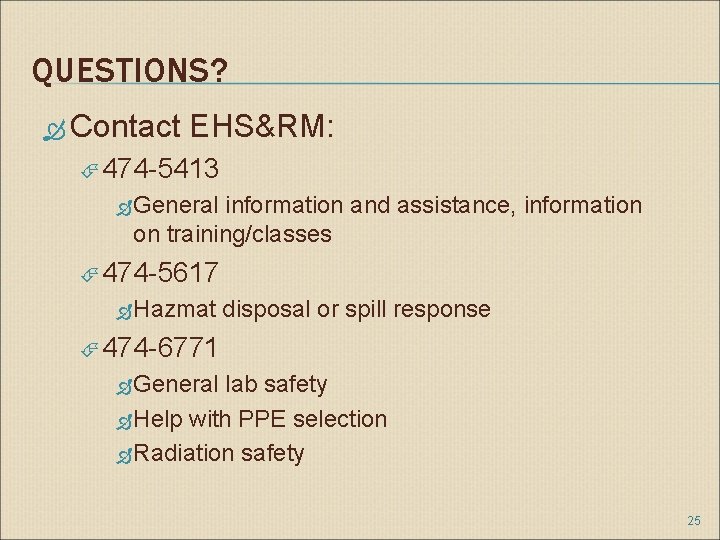 QUESTIONS? Contact EHS&RM: 474 -5413 General information and assistance, information on training/classes 474 -5617