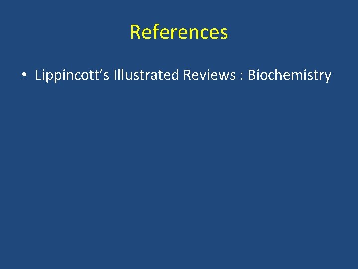References • Lippincott’s Illustrated Reviews : Biochemistry 