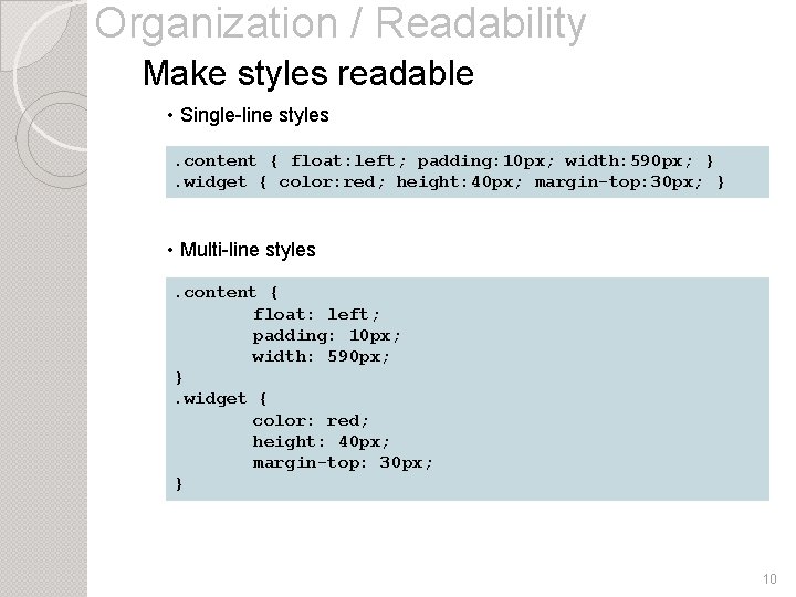 Organization / Readability Make styles readable • Single-line styles. content { float: left; padding: