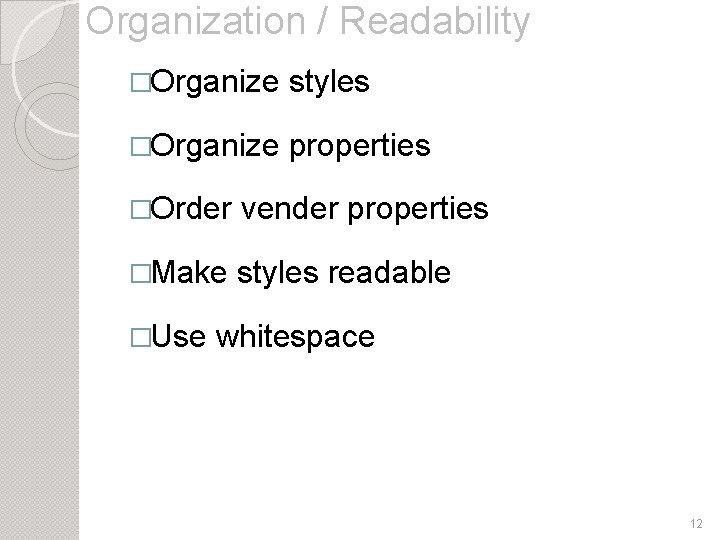Organization / Readability �Organize styles �Organize properties �Order vender properties �Make styles readable �Use