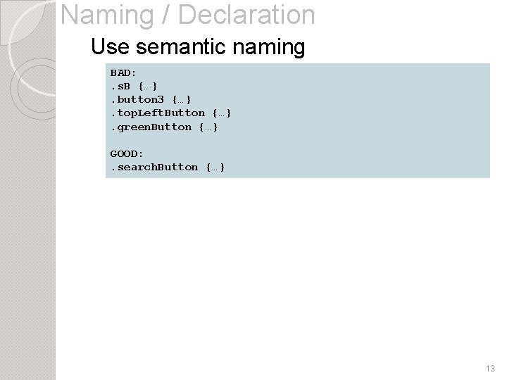 Naming / Declaration Use semantic naming BAD: . s. B {…}. button 3 {…}.
