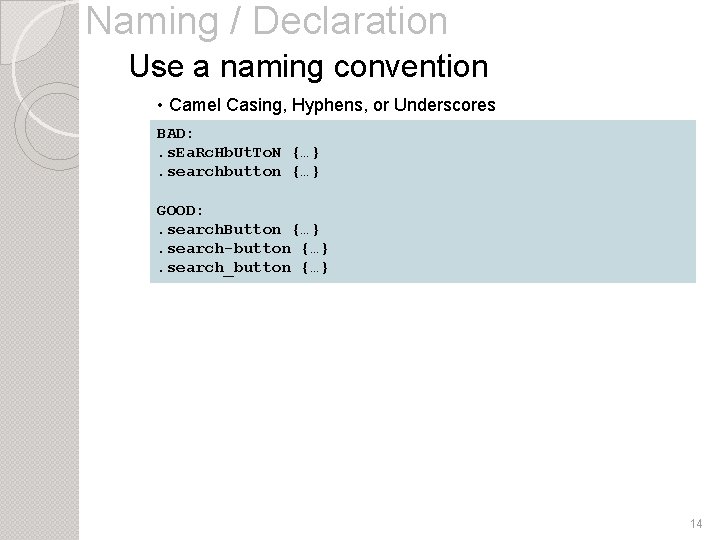 Naming / Declaration Use a naming convention • Camel Casing, Hyphens, or Underscores BAD: