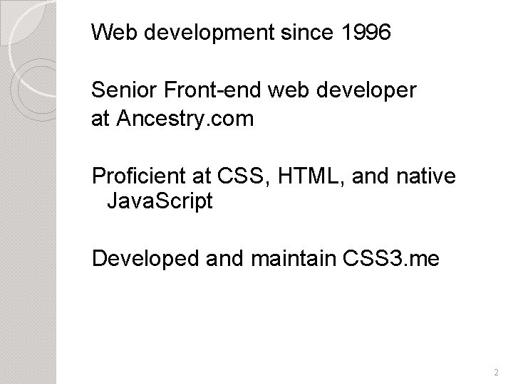 Web development since 1996 Senior Front-end web developer at Ancestry. com Proficient at CSS,