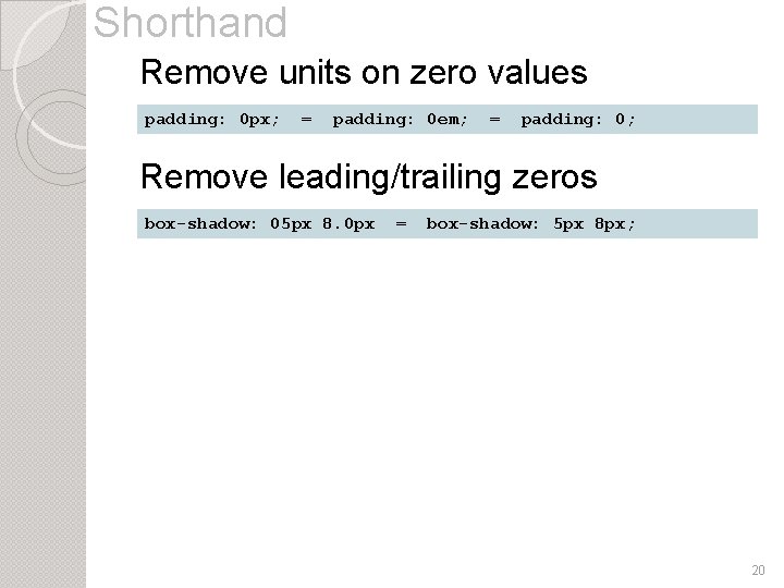 Shorthand Remove units on zero values padding: 0 px; = padding: 0 em; =