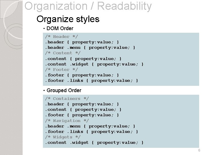 Organization / Readability Organize styles • DOM Order /* Header */. header { property: