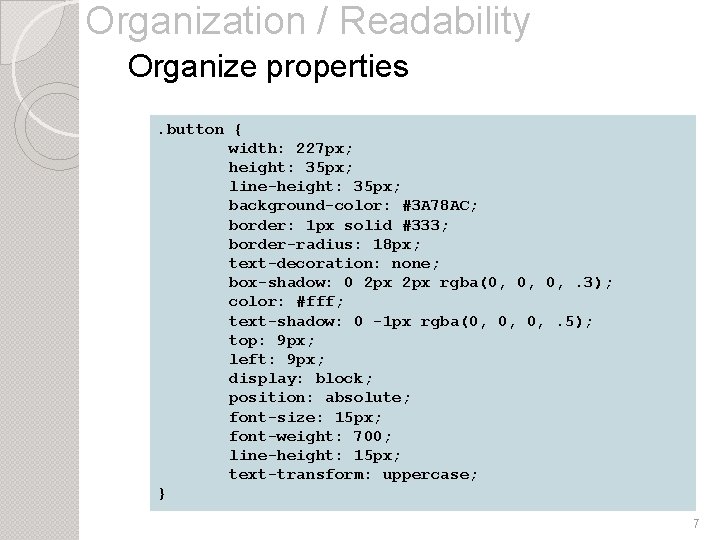 Organization / Readability Organize properties. button { width: 227 px; height: 35 px; line-height: