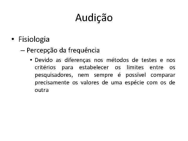 Audição • Fisiologia – Percepção da frequência • Devido as diferenças nos métodos de