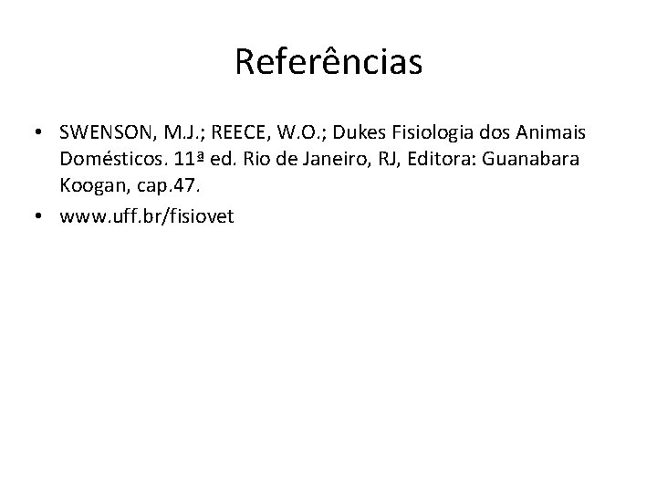 Referências • SWENSON, M. J. ; REECE, W. O. ; Dukes Fisiologia dos Animais