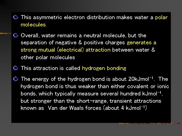 This asymmetric electron distribution makes water a polar molecules Overall, water remains a neutral