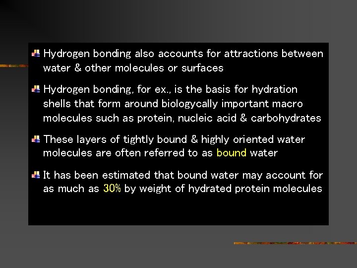 Hydrogen bonding also accounts for attractions between water & other molecules or surfaces Hydrogen
