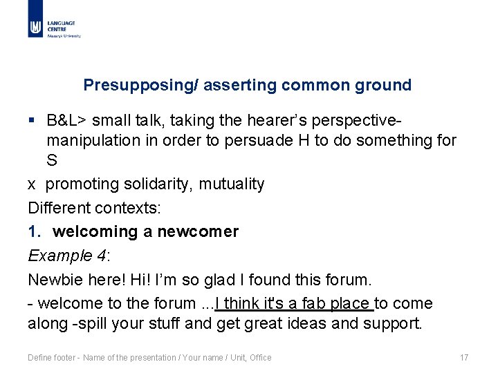 Presupposing/ asserting common ground § B&L> small talk, taking the hearer’s perspective- manipulation in