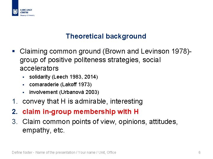 Theoretical background § Claiming common ground (Brown and Levinson 1978)- group of positive politeness