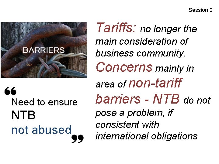 Session 2 Tariffs: no longer the main consideration of business community. Need to ensure